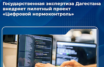 Госэкспертиза Дагестана внедряет пилотный проект «Цифровой нормоконтроль»